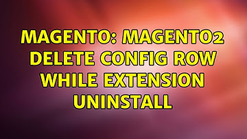 Magento: Magento2 Delete config row while Extension Uninstall (3 Solutions!!)