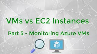 Microsoft Azure VMs vs Amazon AWS EC2 Instances - Part 5 - Monitoring Azure VMs