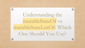 Understanding the mutableStateOf vs mutableStateListOf: Which One Should You Use?