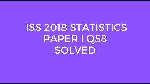 Indian Statistical Service (ISS) 2018 Statistics Paper I Set A Q58 Solved