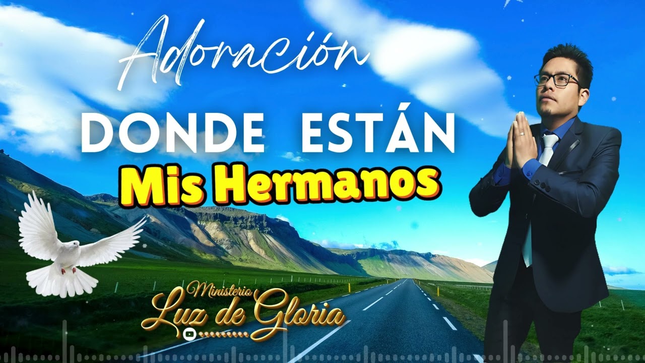 DONDE ESTAN MIS HERMANOS / Ministerio LUZ DE GLORIA / ADORACIÓN