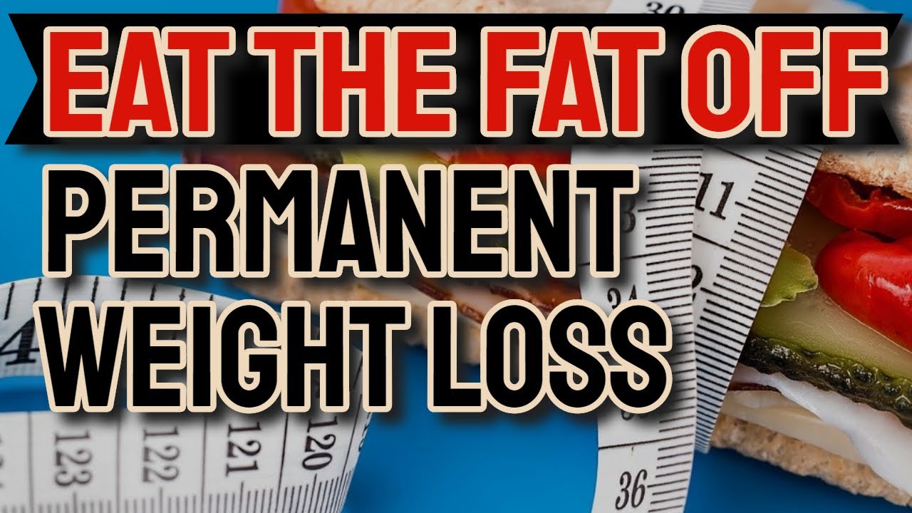 Eat the Fat Off Review for a Permanent Weight Loss