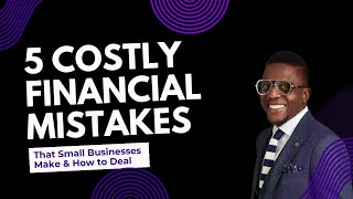5 Costly Financial Mistakes Small Businesses Make