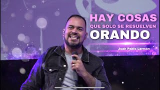 HAY COSAS QUE SOLO SE RESUELVEN ORANDO | Juan Pablo Lerman