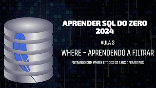 Aprender SQL Do Zero em 2024 - WHERE: Aprendendo a Filtrar - Aula 3 - Curso SQL Básico