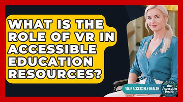What Is The Role Of VR In Accessible Education Resources? - Your Accessible Health