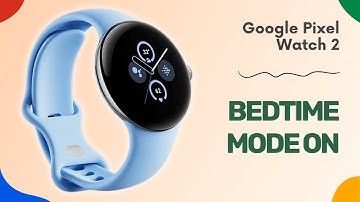 How to Enable/Disable Bedtime Mode on Google Pixel Watch 2 | You Should Know