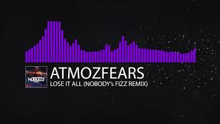Atmozfears - Lose It All (Nobody's Fizz Remix) **OFFICIAL AUDIO**