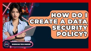 How Do I Create A Data Security Policy? - Emerging Tech Insider