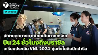 นักตบลูกยางสาวไทยเดินทางทรหด บิน24ชั่วโมงถึงบราซิล เตรียมประเดิม VNL 2024 #วอลเลย์บอลหญิงทีมชาติไทย