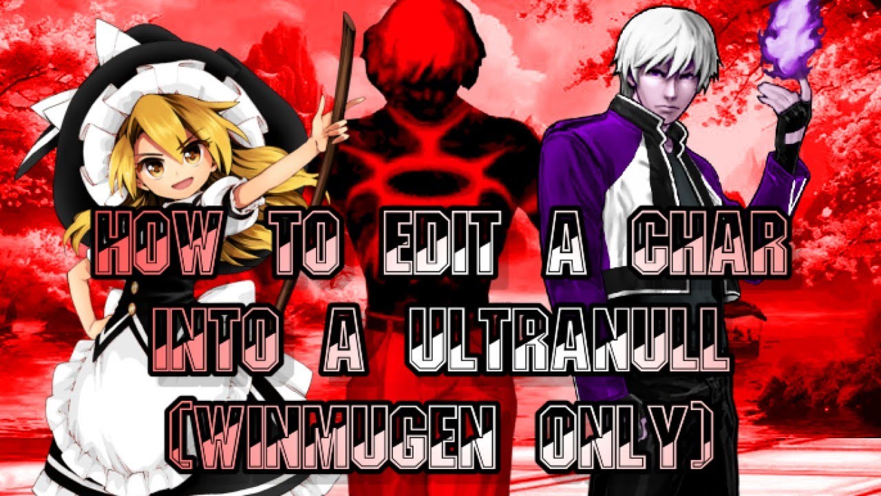 How to edit mugen char into a ultranull cheapie (WINMUGEN ONLY + comes with errors/no solution yet)