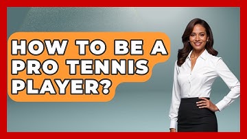 How To Be A Pro Tennis Player? - The Racket Xpert