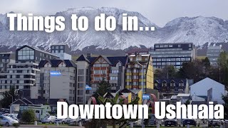 Exploring downtown Ushuaia, Argentina - Things to do (and eat!)