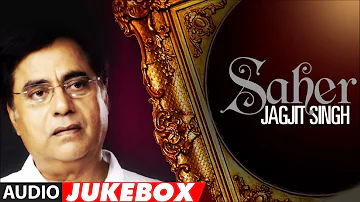 Jagjit Singh Ghazals - Saher Album Full Songs (Audio) Jukebox Super Hit Hindi Ghazal Album