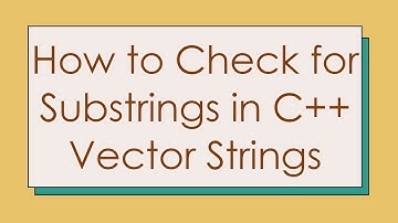 How to Check for Substrings in C+ +  Vector Strings
