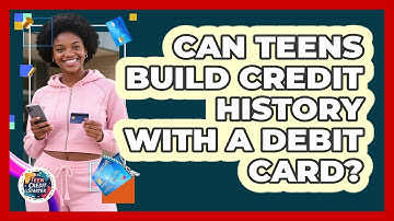 Can Teens Build Credit History With A Debit Card? - Teen Credit Starter