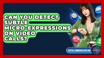 Can You Detect Subtle Micro-expressions On Video Calls? - Virtual Communication Hub