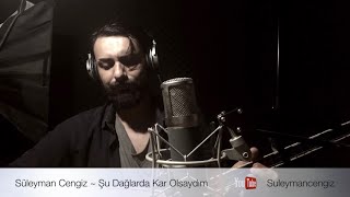 Şu Dağlarda Kar Olsaydım ~ Süleyman Cengiz (Şarkıları)