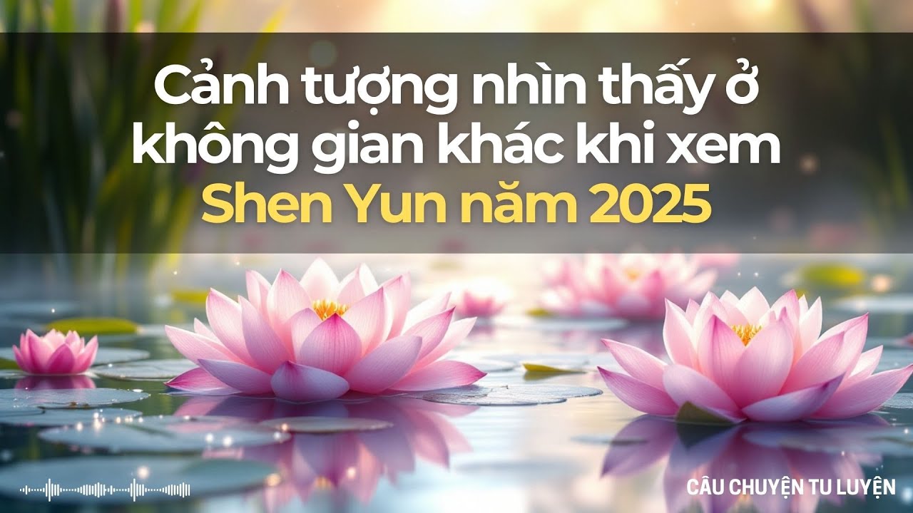 Cảnh tượng nhìn thấy ở không gian khác khi xem biểu diễn Shen Yun năm 2025