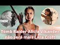 Tomb Raider Alicia Vikander não será mais Lara Croft