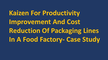 Kaizen For Productivity Improvement, Cost Reduction Of Packaging Lines In A Food Factory- Case Study