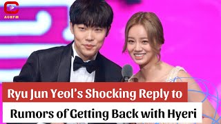 Ryu Jun Yeols Shocking Reply To Rumors Of Getting Back With Hyeri - Acnfm News