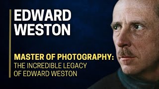 🎨🔍 MASTER of PHOTOGRAPHY 🌟 The INCREDIBLE LEGACY of EDWARD WESTON 📸✨