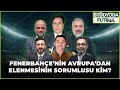 Canli  fenerbahenin olympiakosa elenmesinin sorumlusu kim tgrtfutbol  stdyoda futbol