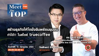 สร้างธุรกิจให้โตสไตล์ truecoffee ยั่งยืนไปพร้อมกับชุมชน l MEET THE TOP EP.41 screenshot 5
