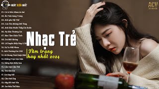 Nhạc Trẻ Buồn Mới Nhất 2024 | Ballad Việt Nhẹ Nhàng Hay Nhất Hiện Nay | Nhạc Trẻ Hot Tiktok 2024