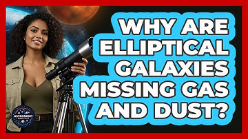 Why Are Elliptical Galaxies Missing Gas And Dust? - Astronomy Made Simple