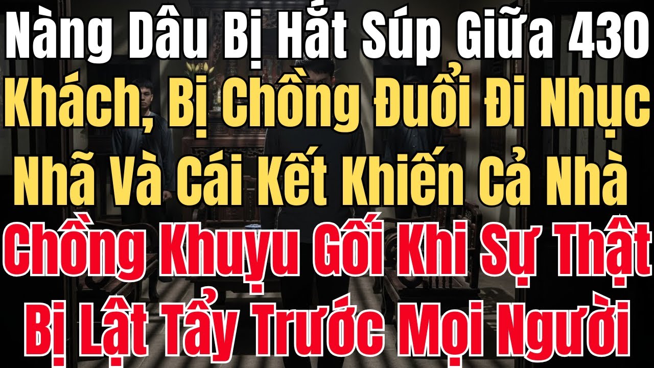 Nàng Dâu Bị Hắt Súp Giữa 430 Khách, Bị Chồng Đuổi Đi Nhục Nhã Và Cái Kết Khiến Cả Nhà Chồng Khuỵu...