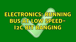 Electronics: Running Bus at Low Speed- I2C bit banging