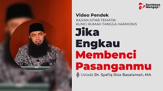 Kalau Kalian Tidak Suka Dengan Pasangan Kalian - Ustadz Dr. Syafiq Riza Basalamah, MA