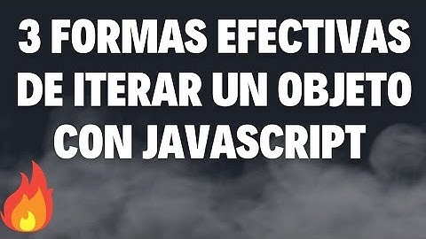 3 FORMAS EFECTIVAS DE ITERAR UN OBJETO CON JAVASCRIPT