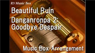 Beautiful Ruin/Danganronpa 2: Goodbye Despair [Music Box]