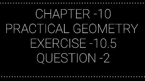 NCERT CLASS 7 CHAPTER -10 PRACTICAL GEOMETRY EXERCISE -10.5 QUESTION -2