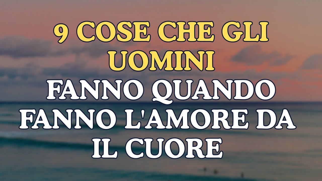 9 cose che gli uomini fanno quando fanno l'amore con il cuore