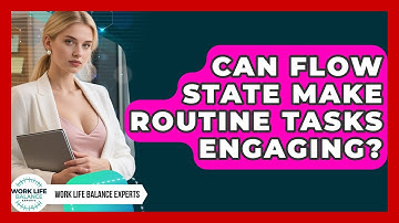 Can Flow State Make Routine Tasks Engaging? - Work Life Balance Experts