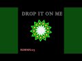 Drop It On Me