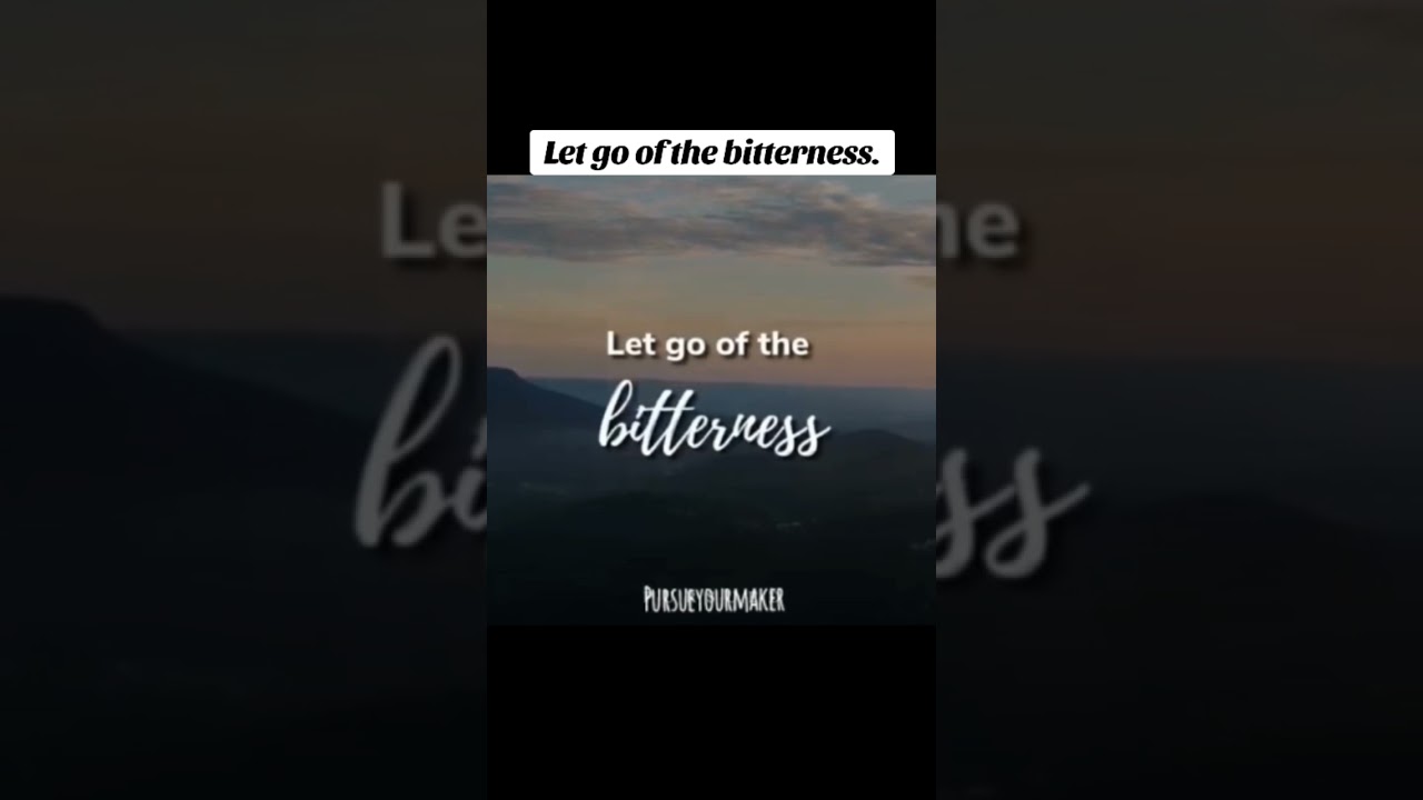 Let go of the bitterness. 