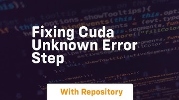 fixing cuda unknown error step