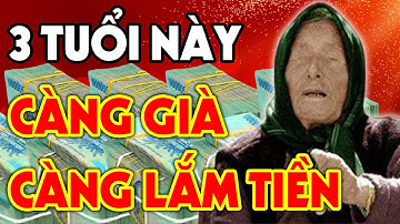 3 Con Giáp Nghèo Đến Mấy Cũng ĐỔI ĐỜI GIÀU SANG, CÀNG GIÀ CÀNG GIÀU Tiền Vàng Chất Đầy Nhà
