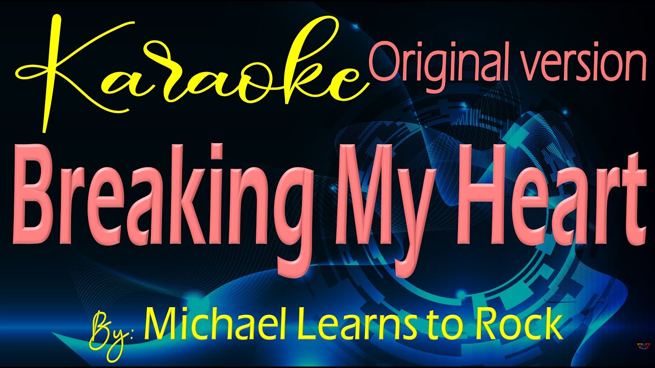 Breaking My Heart Karaoke Original Version By: Michael Learns to Rock Breaking My Heart Karaoke Original Version By: Michael Learns to Rock