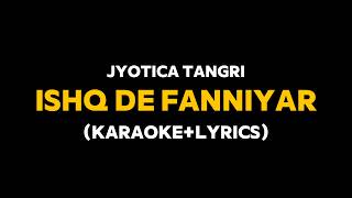Ishq De Fanniyar - Jyotica Tangri (Karaoke with Lyrics)