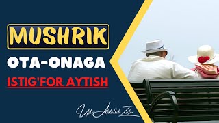 Mushrik ota-onaga istig'for aytilmaydi! || Ustoz Abdulloh Zufar