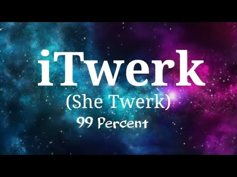 iTwerk (She Twerk) - 99 Percent with Lyrics