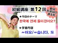 【初級韓国語講座 第12回】動詞・形容詞の過去形[ㅆ어요/ㅆ습니다]、～も[～도]