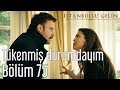 İstanbullu Gelin 75. Bölüm - Tükenmiş Durumdayım