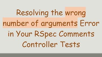 Resolving the wrong number of arguments Error in Your RSpec Comments Controller Tests